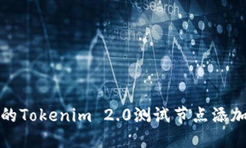 最新的Tokenim 2.0测试节点添加指南