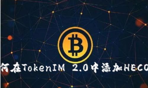 如何在TokenIM 2.0中添加HECO链