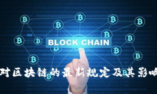 国家对区块链的最新规定及其影响分析