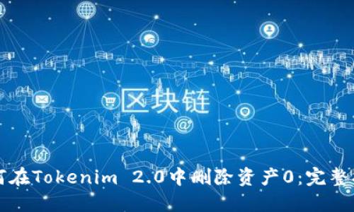 如何在Tokenim 2.0中删除资产0：完整指南