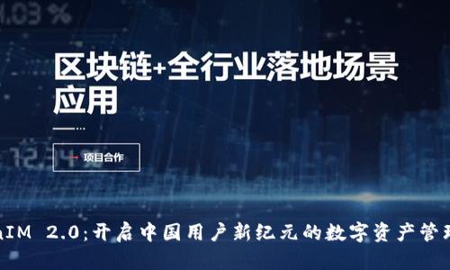 TokenIM 2.0：开启中国用户新纪元的数字资产管理工具