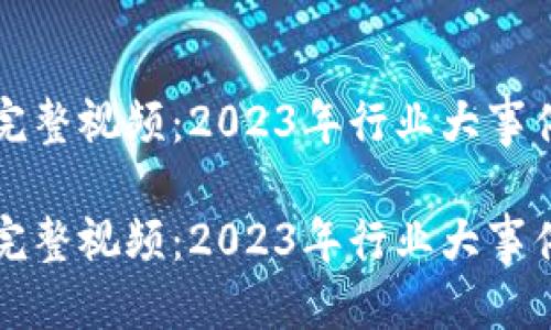 优质
区块链最新消息完整视频：2023年行业大事件回顾与前景解析

区块链最新消息完整视频：2023年行业大事件回顾与前景解析