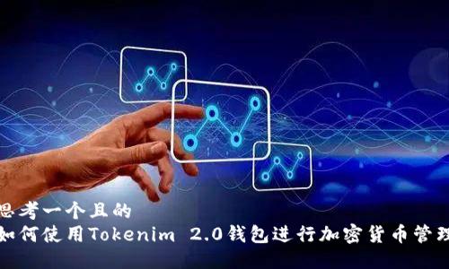 思考一个且的  
如何使用Tokenim 2.0钱包进行加密货币管理