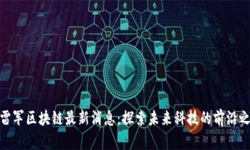 : 雷军区块链最新消息：探索未来科技的前沿之路