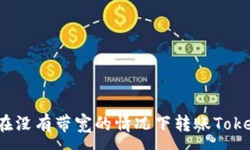 :
如何在没有带宽的情况下转账Tokenim？