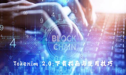 Tokenim 2.0：下载指南与使用技巧