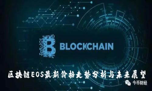 区块链EOS最新价格走势分析与未来展望