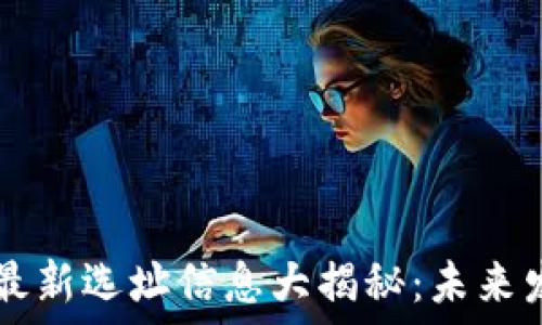   
区块链园区最新选址信息大揭秘：未来发展的新风口