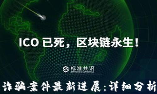 
昆明区块链诈骗案件最新进展：详细分析与应对策略