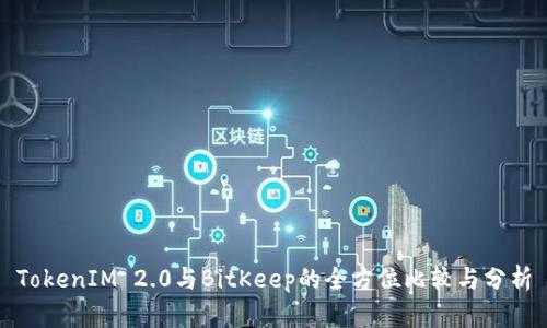 TokenIM 2.0与BitKeep的全方位比较与分析