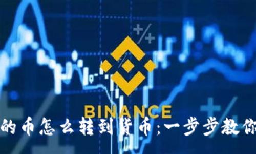 :
区块链里的币怎么转到货币：一步步教你完成转换