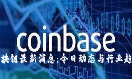 王良区块链最新消息：今日动态与行业趋势解析