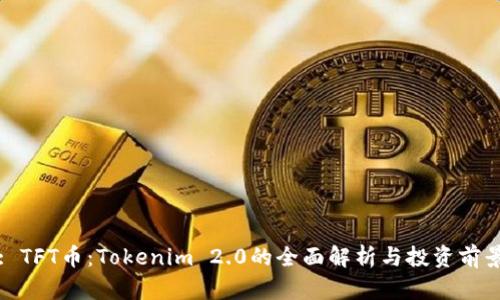 : TFT币:Tokenim 2.0的全面解析与投资前景