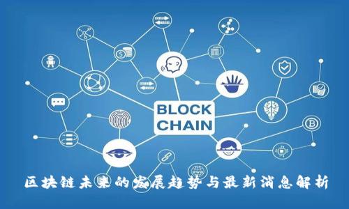 区块链未来的发展趋势与最新消息解析