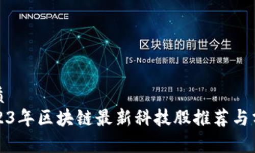 优质
2023年区块链最新科技股推荐与分析