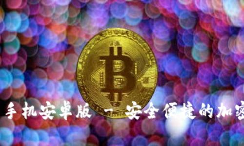 Tokenim 2.0 钱包手机安卓版 - 安全便捷的加密货币管理解决方案