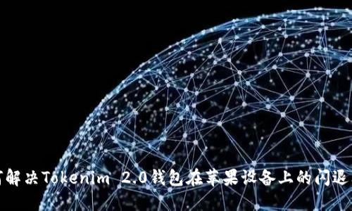 如何解决Tokenim 2.0钱包在苹果设备上的闪退问题
