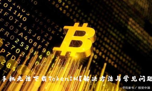 苹果手机无法下载TokenIM？解决方法与常见问题解析