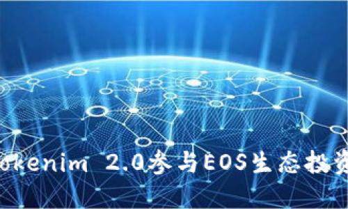 如何利用Tokenim 2.0参与EOS生态投资：全面指南