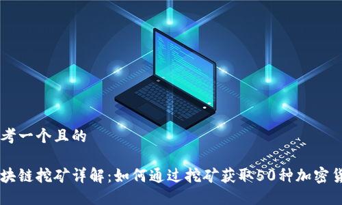 思考一个且的

区块链挖矿详解：如何通过挖矿获取50种加密货币