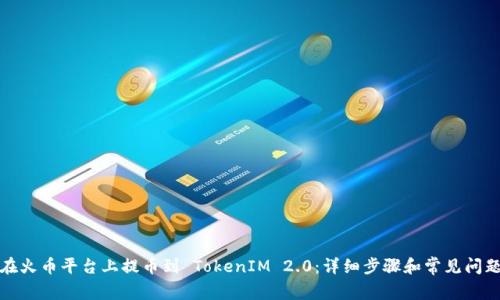 如何在火币平台上提币到 TokenIM 2.0：详细步骤和常见问题解答