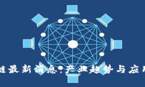 盛大区块链最新消息：产业趋势与应用前景剖析