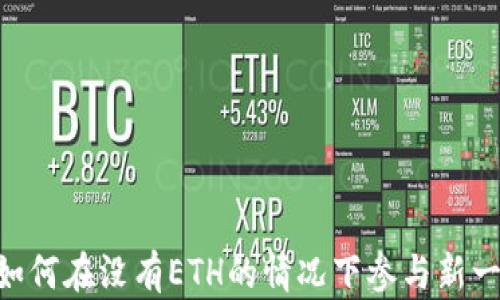 
Tokenim 2.0：如何在没有ETH的情况下参与新一代区块链项目？