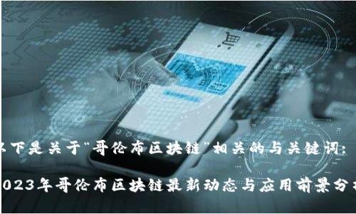 以下是关于“哥伦布区块链”相关的与关键词:

2023年哥伦布区块链最新动态与应用前景分析