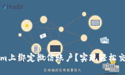 如何在Tokenim上绑定微信账户？实现轻松交易与安全管理