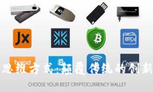 思考且的

最新区块链思维方式：颠覆传统的创新思维与应用