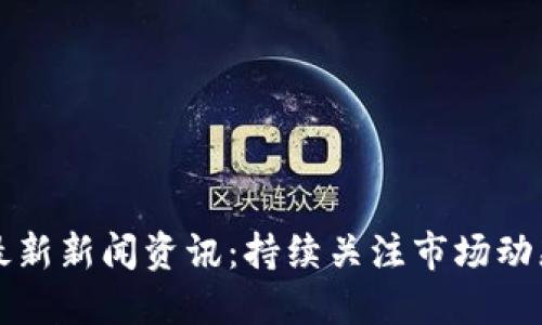 区块链今日最新新闻资讯：持续关注市场动态与技术发展