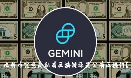 比特币究竟是私有区块链还是公有区块链？