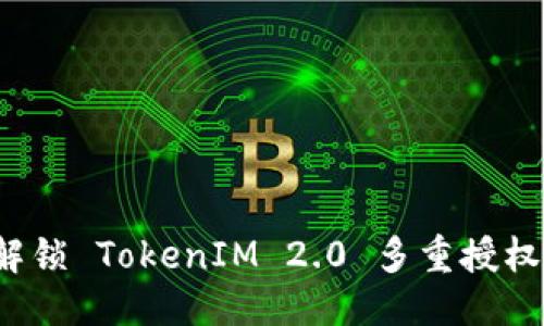 优质  
如何解锁 TokenIM 2.0 多重授权功能？