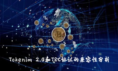 Tokenim 2.0和TRC协议的兼容性分析
