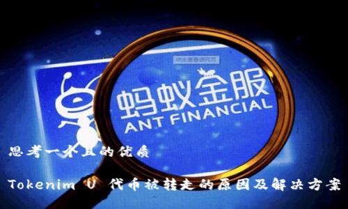 思考一个且的优质

Tokenim U 代币被转走的原因及解决方案