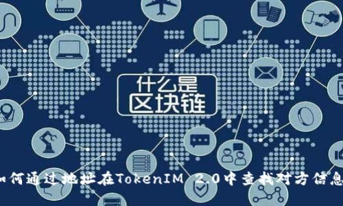 如何通过地址在TokenIM 2.0中查找对方信息？