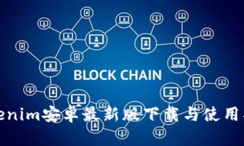 Tokenim安卓最新版下载与使用指南