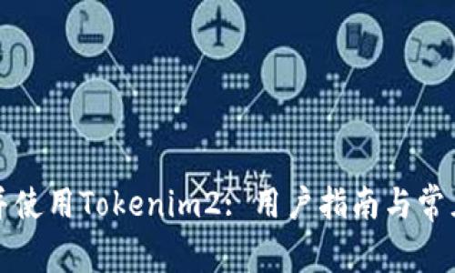 如何下载并使用Tokenim2: 用户指南与常见问题解答