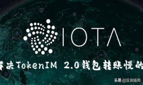 如何解决TokenIM 2.0钱包转账慢的问题？