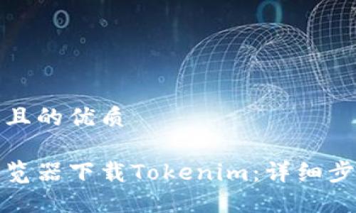 思考一个且的优质

如何从浏览器下载Tokenim：详细步骤与技巧