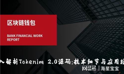 深入解析Tokenim 2.0源码：技术细节与应用场景